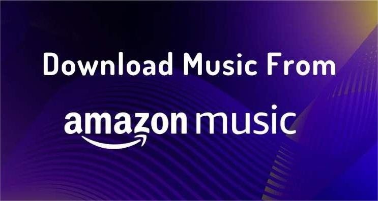 XNUMXつの方法でAmazonMusicから音楽をダウンロードする